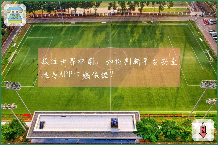 投注世界杯前，如何判断平台安全性与APP下载依据？